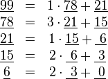 egin{matrix} underline{99}&=&1cdot underline{78}+underline{21} underline{78}&=&3cdot underline{21}+underline{15} underline{21}&=&1cdot underline{15}+underline{ 6} underline{15}&=&2cdot underline{ 6}+underline{ 3} underline{6}&=&2cdot underline{ 3}+underline{ 0} end{matrix}