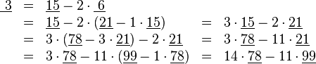 egin{array}{rclcl} underline{ 3}&=&underline{15}-2cdot underline{ 6} &=&underline{15}-2cdot (underline{21}-1cdot underline{15})&=&3cdotunderline{15}-2cdot underline{21} &=&3cdot(underline{78}-3cdot underline{21})-2cdot underline{21}&=&3cdotunderline{78}-11cdot underline{21} &=&3cdotunderline{78}-11cdot (underline{99}-1cdot underline{78})&=&14cdot underline{78}-11cdot underline{99} end{array}