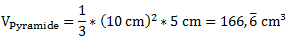 V_Pyramide=1/3*(10 cm)^2*5 cm=166,6 cm³