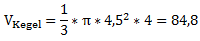 V_Kegel=1/3*π*〖4,5〗^2*4=84,8